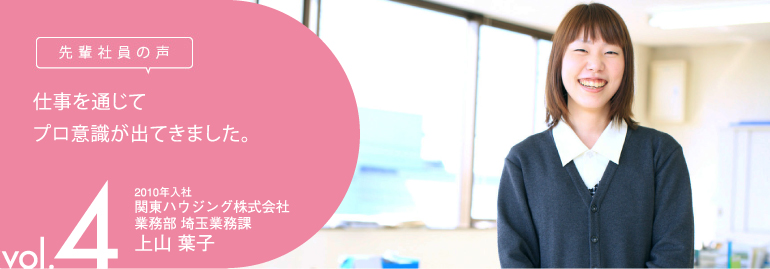 先輩社員の声　vol.4　「社長に直接、相談できる。そんな会社はめったにありません」。　2010年入社　関東ハウジング株式会社　業務部 埼玉業務課　上山 葉子